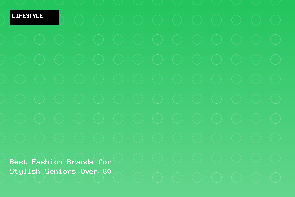 Best Fashion Brands for Stylish Seniors Over 60: Top Picks