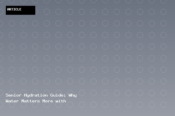 Senior Hydration Guide: Why Water Matters More with Age